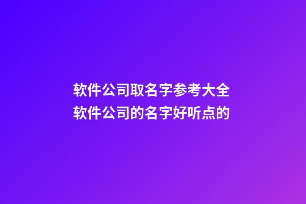 软件公司取名字参考大全 软件公司的名字好听点的